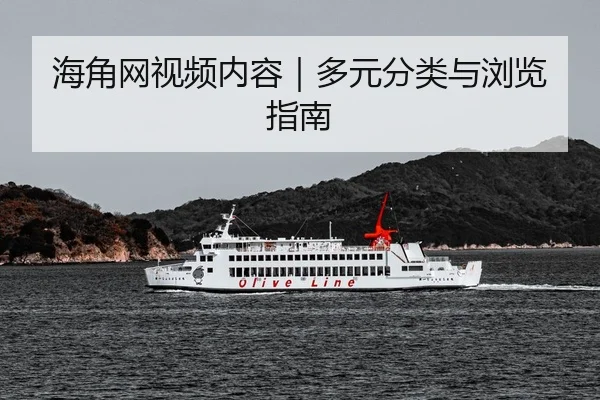 海角网视频内容｜多元分类与浏览指南